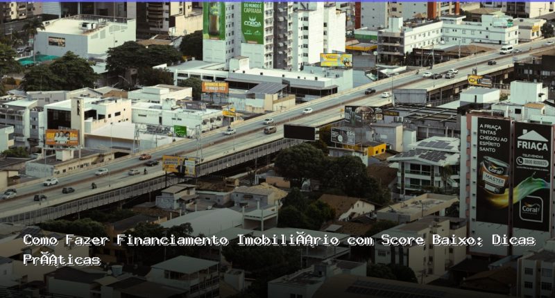 como fazer financiamento imobiliário com score baixo