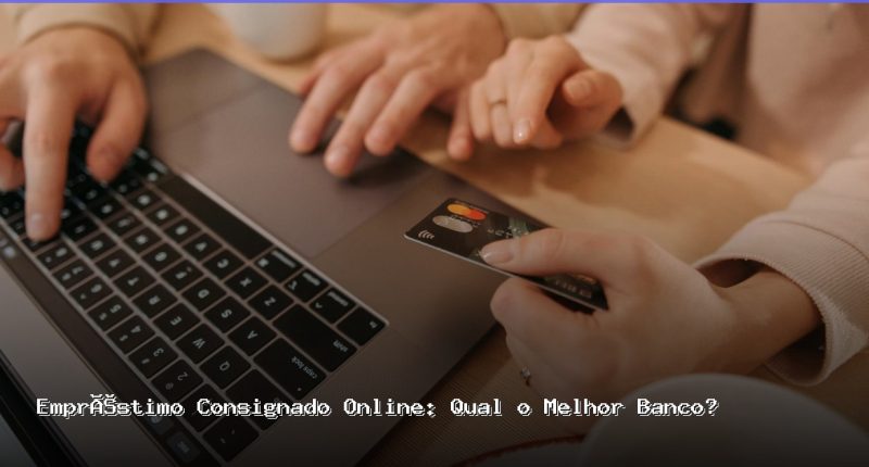 empréstimo consignado online qual o melhor banco