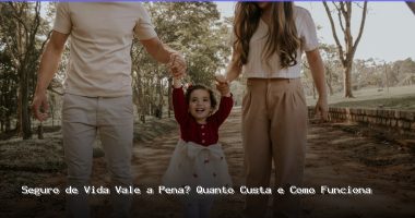 seguro de vida vale a pena quanto custa